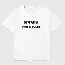 Футболка оверсайз мужская Бухгалтер считаю всё правельно, цвет: белый
