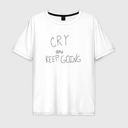 Футболка оверсайз мужская Cry and keep going, цвет: белый