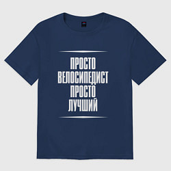 Футболка оверсайз мужская Просто велосипедист просто лучший, цвет: тёмно-синий