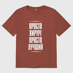 Футболка оверсайз мужская Просто хирург просто лучший, цвет: кирпичный