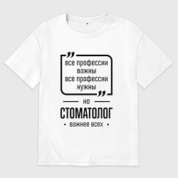 Футболка оверсайз мужская Стоматолог важнее всех, цвет: белый