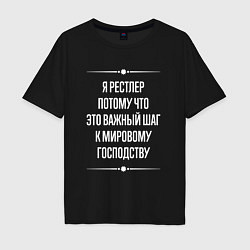 Футболка оверсайз мужская Я рестлер потому что это важный шаг, цвет: черный