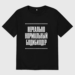 Футболка оверсайз мужская Нормальный бодибилдер нереально, цвет: черный