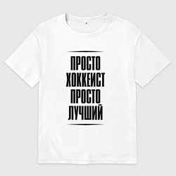 Футболка оверсайз мужская Просто лучший хоккеист, цвет: белый