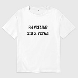Футболка оверсайз мужская Вы устали это я устал, цвет: белый