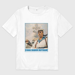 Футболка оверсайз мужская Слава Нашим Морякам, цвет: белый