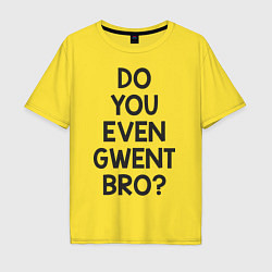 Футболка оверсайз мужская DO YOU EVEN GWENT BRO?, цвет: желтый