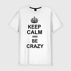 Футболка slim-fit Keep Calm & Be Crazy, цвет: белый