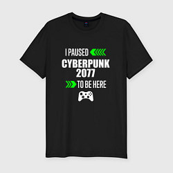 Мужская slim-футболка I Paused Cyberpunk 2077 To Be Here с зелеными стре