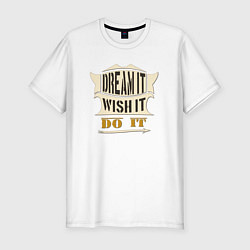 Мужская slim-футболка Dream it, Wish it, Do it