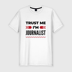 Футболка slim-fit Trust me - Im journalist, цвет: белый