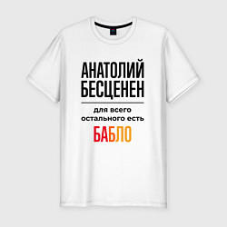 Мужская slim-футболка Анатолий бесценен, для всего остального есть бабло