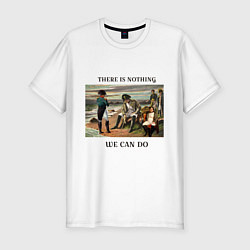 Футболка slim-fit There is nothing we can do, цвет: белый