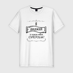 Футболка slim-fit Диджей, а какая твоя суперсила, цвет: белый