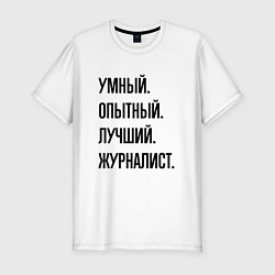 Мужская slim-футболка Умный, опытный и лучший журналист