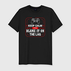 Мужская slim-футболка Keep calm and blame it on the lag