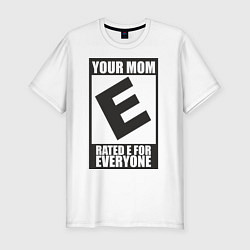 Мужская slim-футболка Your Mom, Rated E For Everyone