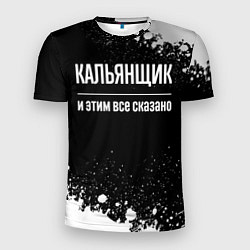 Мужская спорт-футболка Кальянщик и этим все сказано: на темном