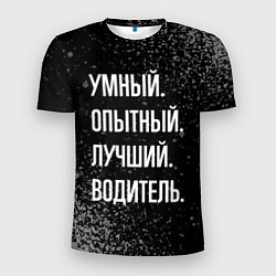 Футболка спортивная мужская Умный, опытный, лучший: водитель, цвет: 3D-принт