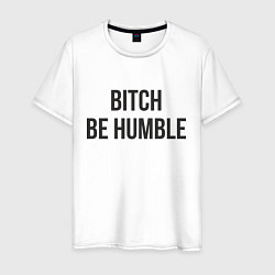 Футболка хлопковая мужская Bitch Be Humble, цвет: белый