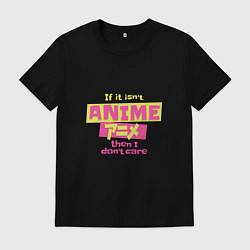 Футболка хлопковая мужская If it isnt anime then i dont care, цвет: черный