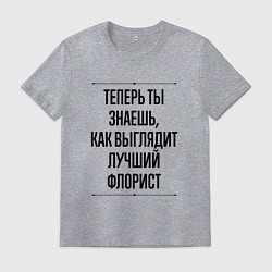 Футболка хлопковая мужская Теперь ты знаешь как выглядит лучший Флорист, цвет: меланж