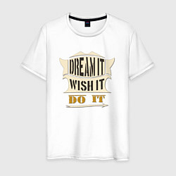 Футболка хлопковая мужская Dream it, Wish it, Do it, цвет: белый