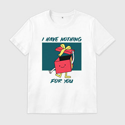 Мужская футболка У меня для тебя ничего нет