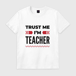 Футболка хлопковая мужская Trust me - Im teacher, цвет: белый