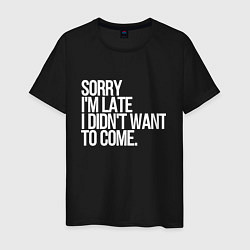 Футболка хлопковая мужская Sorry im late i didnt want to come, цвет: черный