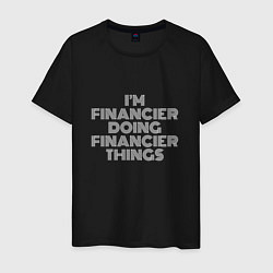 Футболка хлопковая мужская Im financier doing financier things, цвет: черный
