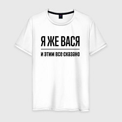 Футболка хлопковая мужская Я же Вася - и этим всё сказано, цвет: белый