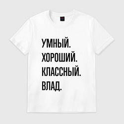 Футболка хлопковая мужская Умный, хороший и классный Влад, цвет: белый
