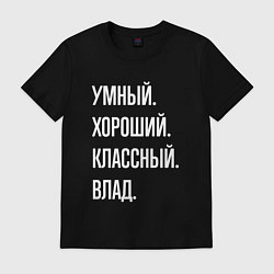 Футболка хлопковая мужская Умный хороший классный Влад, цвет: черный
