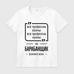 Футболка хлопковая мужская Барабанщик важнее всех, цвет: белый