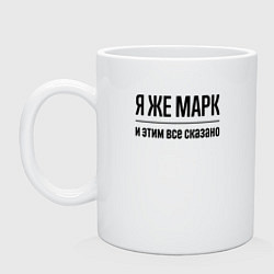 Кружка керамическая Я же Марк - и этим всё сказано, цвет: белый