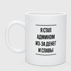 Кружка керамическая Я стал админом из-за денег, цвет: белый