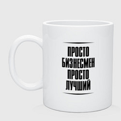 Кружка керамическая Просто лучший бизнесмен, цвет: белый