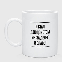 Кружка керамическая Я стал дзюдоистом из-за денег, цвет: белый