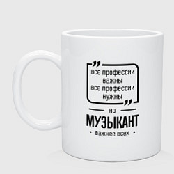 Кружка керамическая Музыкант важнее всех, цвет: белый
