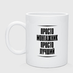 Кружка керамическая Просто лучший монтажник, цвет: белый