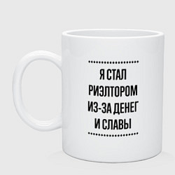 Кружка керамическая Я стал риэлтором из-за денег, цвет: белый