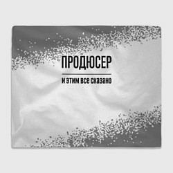 Плед флисовый Продюсер и этим все сказано: на светлом, цвет: 3D-велсофт