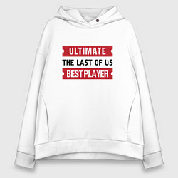Толстовка оверсайз женская The Last Of Us: Ultimate Best Player, цвет: белый