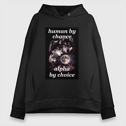 Женское худи оверсайз Human by chance, alpha by choice