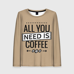 Женский лонгслив All you need is coffee