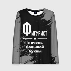 Лонгслив женский Фигурист: с очень большой буквы, цвет: 3D-принт
