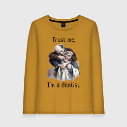 Женский лонгслив Trust me, I'm a dentist