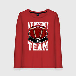 Женский лонгслив Мы уничтожим вашу команду - американский футбол