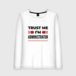 Лонгслив хлопковый женский Trust me - Im administrator, цвет: белый
